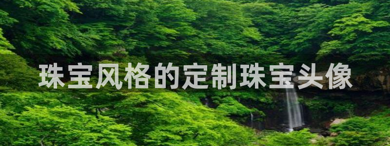 开丰娱乐平台登录：珠宝风格的定制珠宝头像