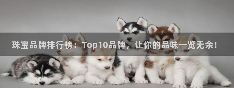 开丰娱乐优七九九47：珠宝品牌排行榜：Top10品牌，让你的品味一览无余！