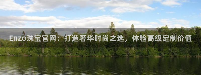 开丰娱乐登录地址入口：Enzo珠宝官网：打造奢华时尚之选，体验高级定制价值