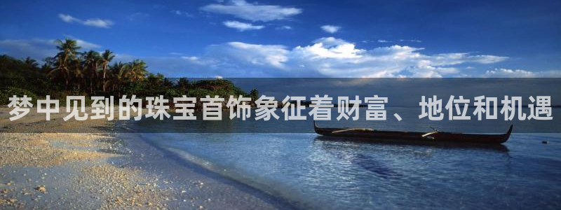 开丰娱乐万六七五一38：梦中见到的珠宝首饰象征着财富、地位和机遇