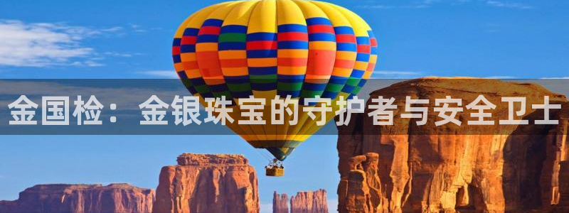 开丰娱乐与六七五一38：金国检：金银珠宝的守护者与安全卫士