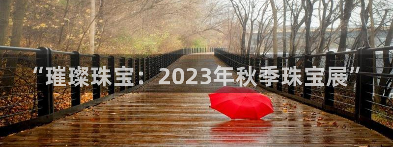 开丰娱乐app：“璀璨珠宝：2023年秋季珠宝展”