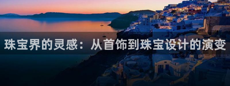 开丰娱乐网官网注册入口：珠宝界的灵感：从首饰到珠宝设计的演变
