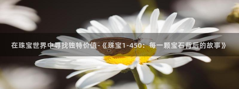 开丰娱乐除7O777：在珠宝世界中寻找独特价值-《珠宝1-450：每一颗宝石背后