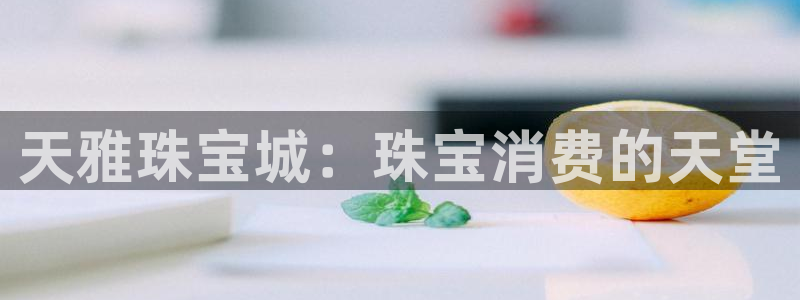 开丰娱乐平台官网登录：天雅珠宝城：珠宝消费的天堂