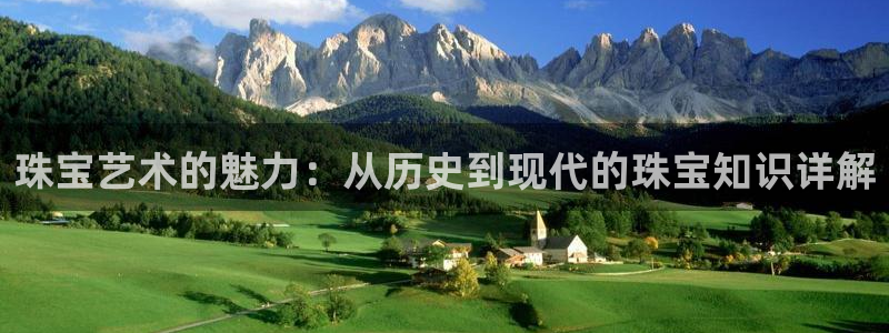 开丰娱乐开户：珠宝艺术的魅力：从历史到现代的珠宝知识详解